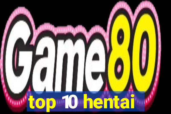 top 10 hentai